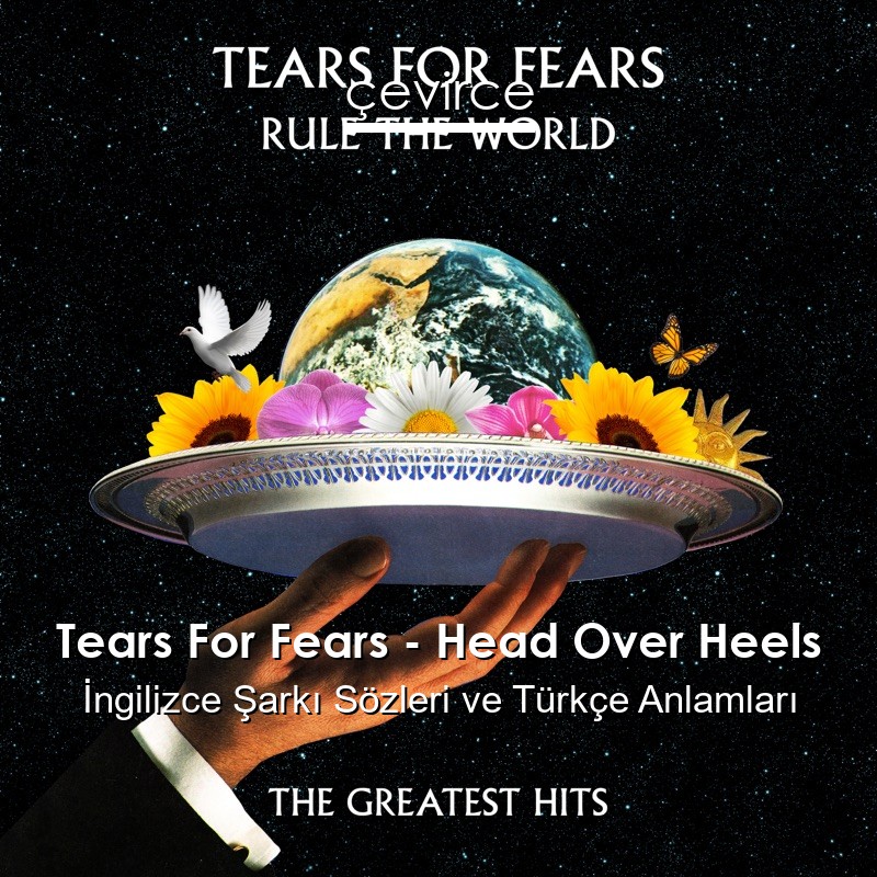 Tears For Fears – Head Over Heels İngilizce Şarkı Sözleri Türkçe Anlamları