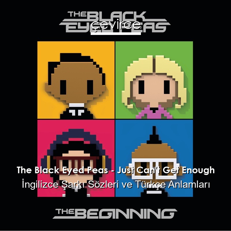 The Black Eyed Peas – Just Can’t Get Enough İngilizce Şarkı Sözleri Türkçe Anlamları