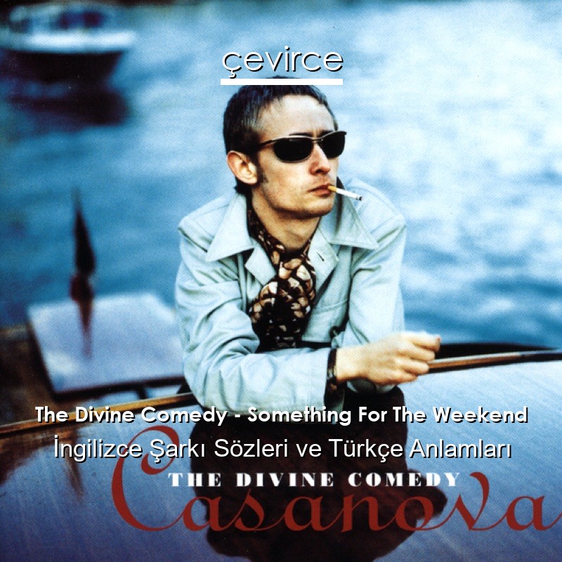 The Divine Comedy – Something For The Weekend İngilizce Şarkı Sözleri Türkçe Anlamları