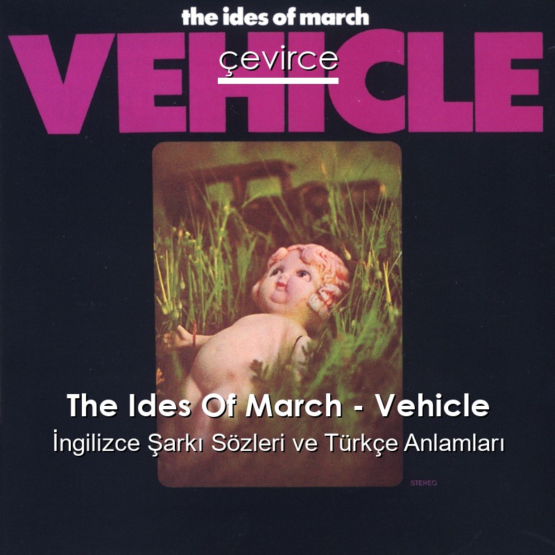 The Ides Of March – Vehicle İngilizce Şarkı Sözleri Türkçe Anlamları
