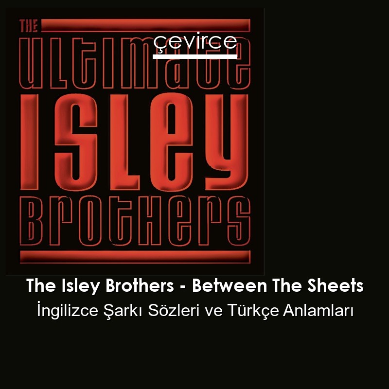 The Isley Brothers – Between The Sheets İngilizce Şarkı Sözleri Türkçe Anlamları