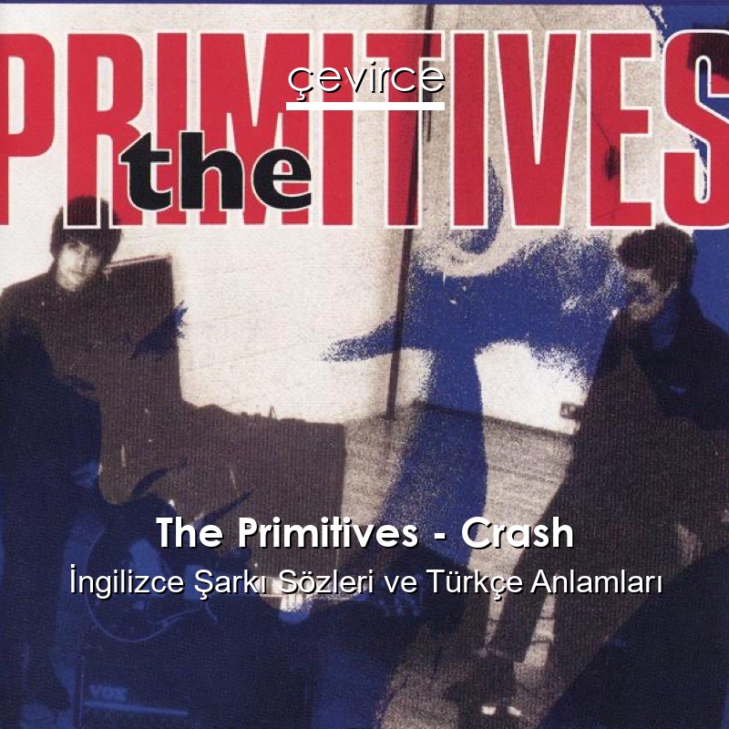 The Primitives – Crash İngilizce Şarkı Sözleri Türkçe Anlamları
