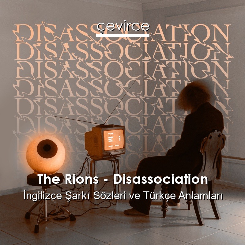The Rions – Disassociation İngilizce Şarkı Sözleri Türkçe Anlamları