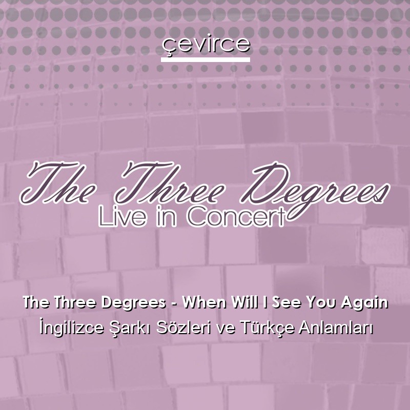 The Three Degrees – When Will I See You Again İngilizce Şarkı Sözleri Türkçe Anlamları