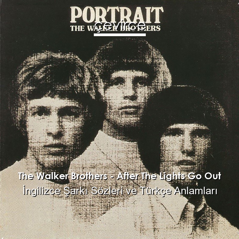 The Walker Brothers – After The Lights Go Out İngilizce Şarkı Sözleri Türkçe Anlamları