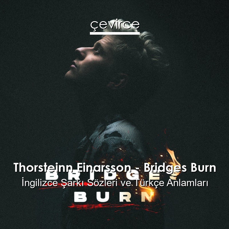 Thorsteinn Einarsson – Bridges Burn İngilizce Şarkı Sözleri Türkçe Anlamları