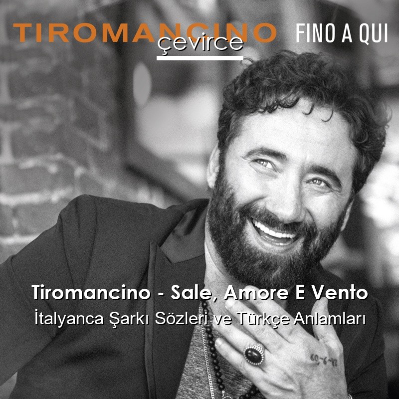 Tiromancino – Sale, Amore E Vento İtalyanca Şarkı Sözleri Türkçe Anlamları