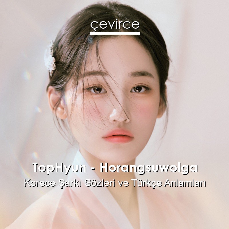 TopHyun – Horangsuwolga Korece Şarkı Sözleri Türkçe Anlamları