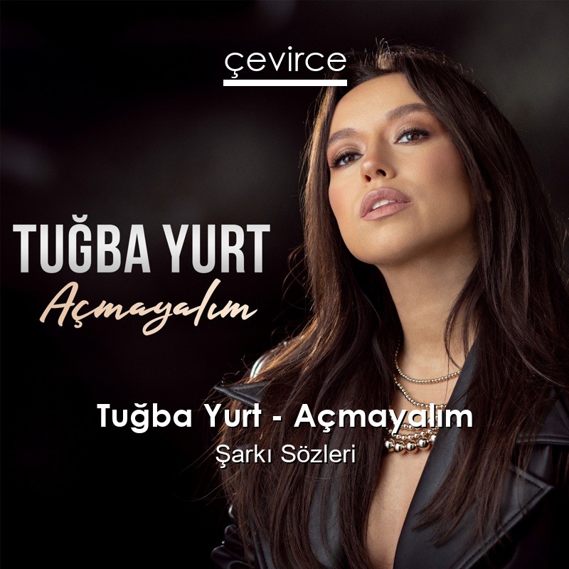 Tuğba Yurt – Açmayalım Şarkı Sözleri