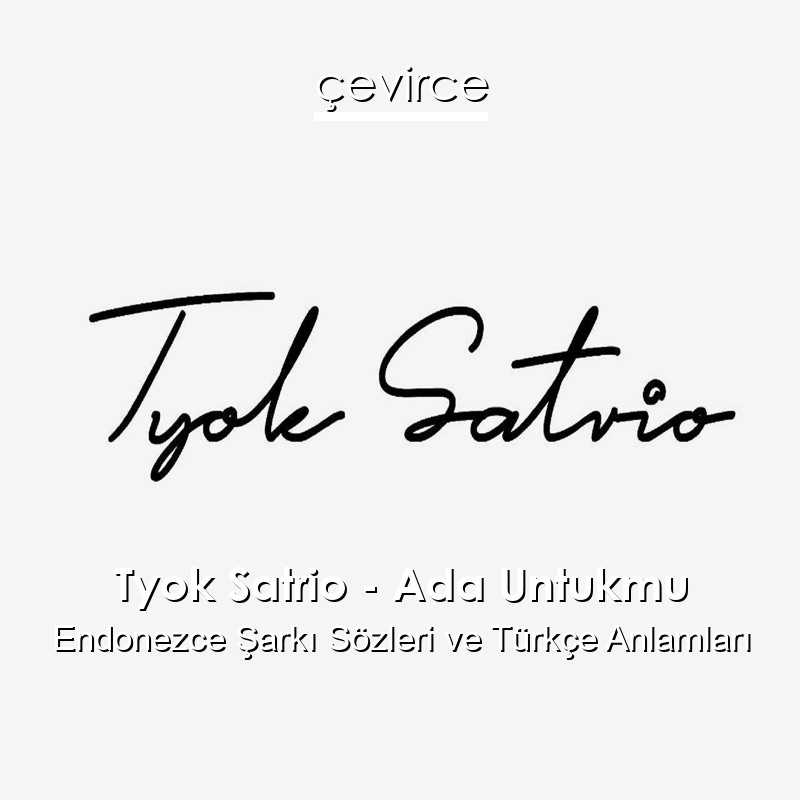 Tyok Satrio – Ada Untukmu Endonezce Şarkı Sözleri Türkçe Anlamları