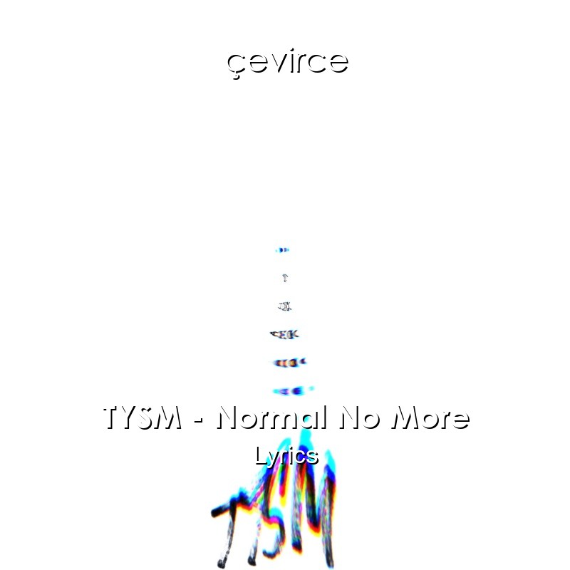 TYSM – Normal No More Lyrics