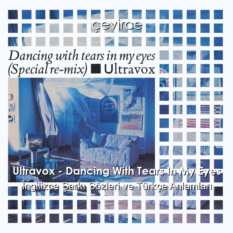 Ultravox – Dancing With Tears In My Eyes İngilizce Şarkı Sözleri Türkçe Anlamları