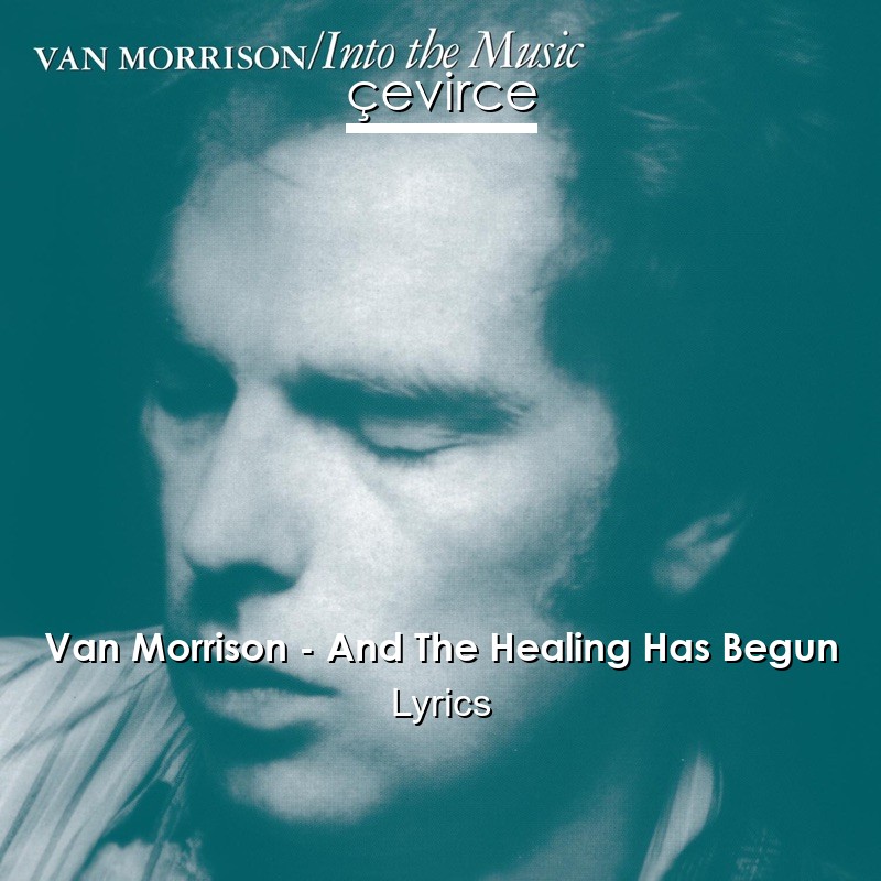 Van Morrison – And The Healing Has Begun Lyrics