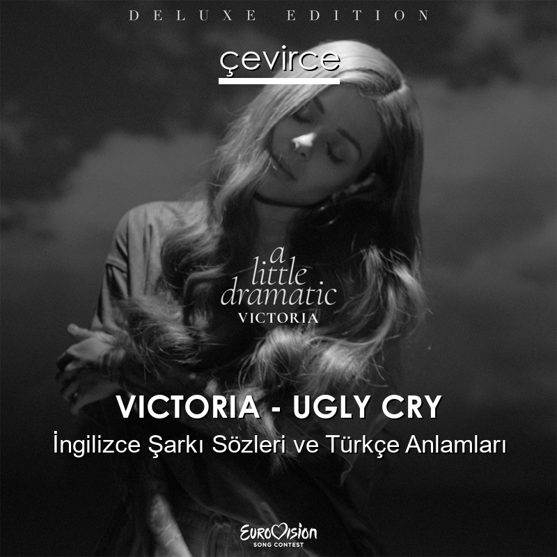 VICTORIA – UGLY CRY İngilizce Şarkı Sözleri Türkçe Anlamları