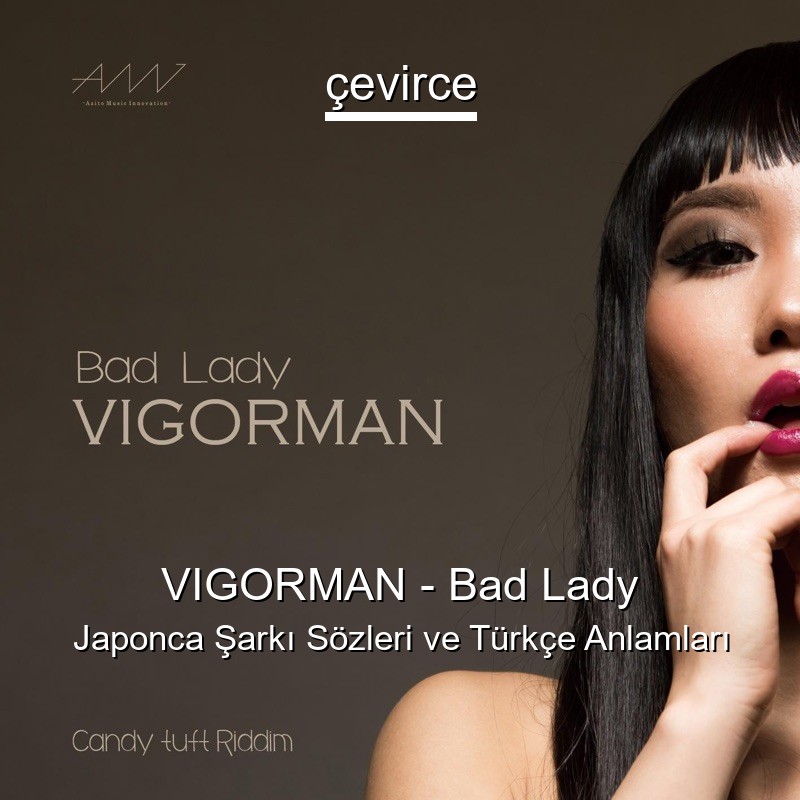 VIGORMAN – Bad Lady Japonca Şarkı Sözleri Türkçe Anlamları