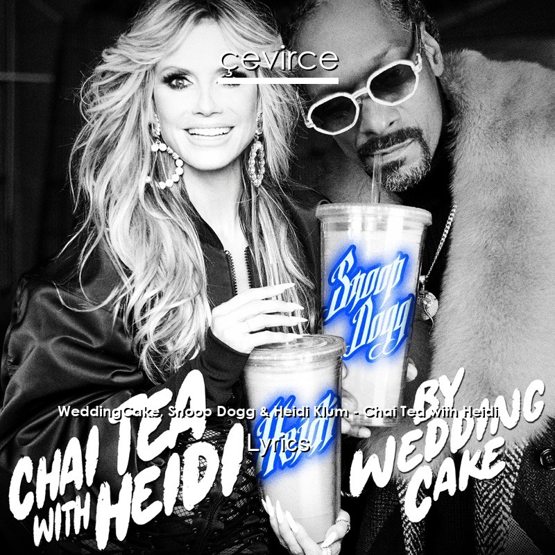 WeddingCake, Snoop Dogg & Heidi Klum – Chai Tea with Heidi Lyrics