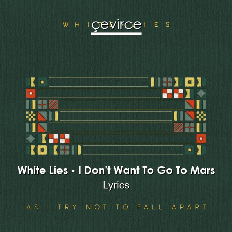White Lies – I Don’t Want To Go To Mars Lyrics