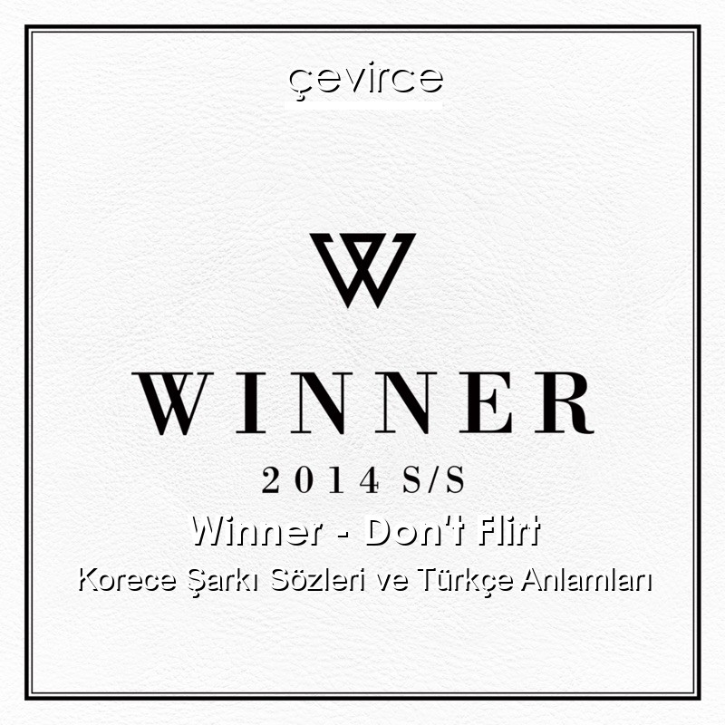 Winner – Don’t Flirt Korece Şarkı Sözleri Türkçe Anlamları