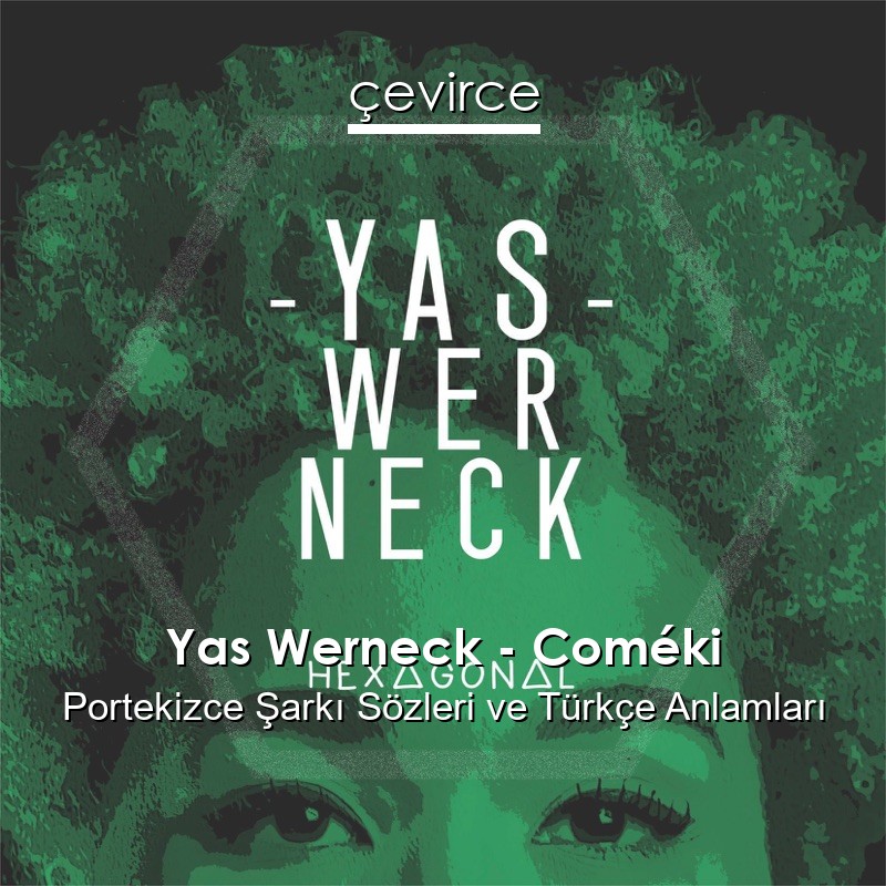 Yas Werneck – Coméki Portekizce Şarkı Sözleri Türkçe Anlamları