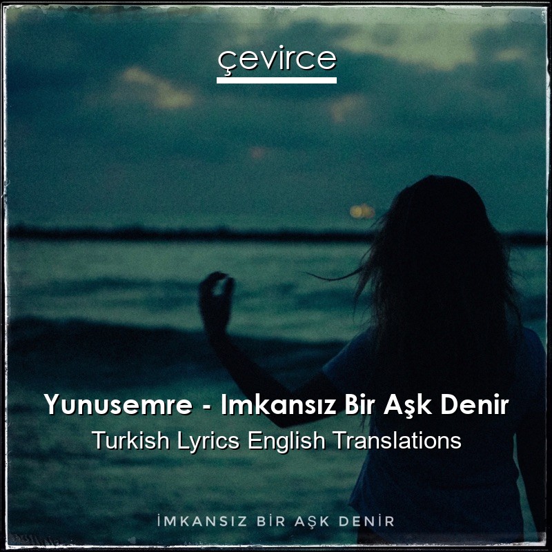 Yunusemre – Imkansız Bir Aşk Denir Turkish Lyrics English Translations