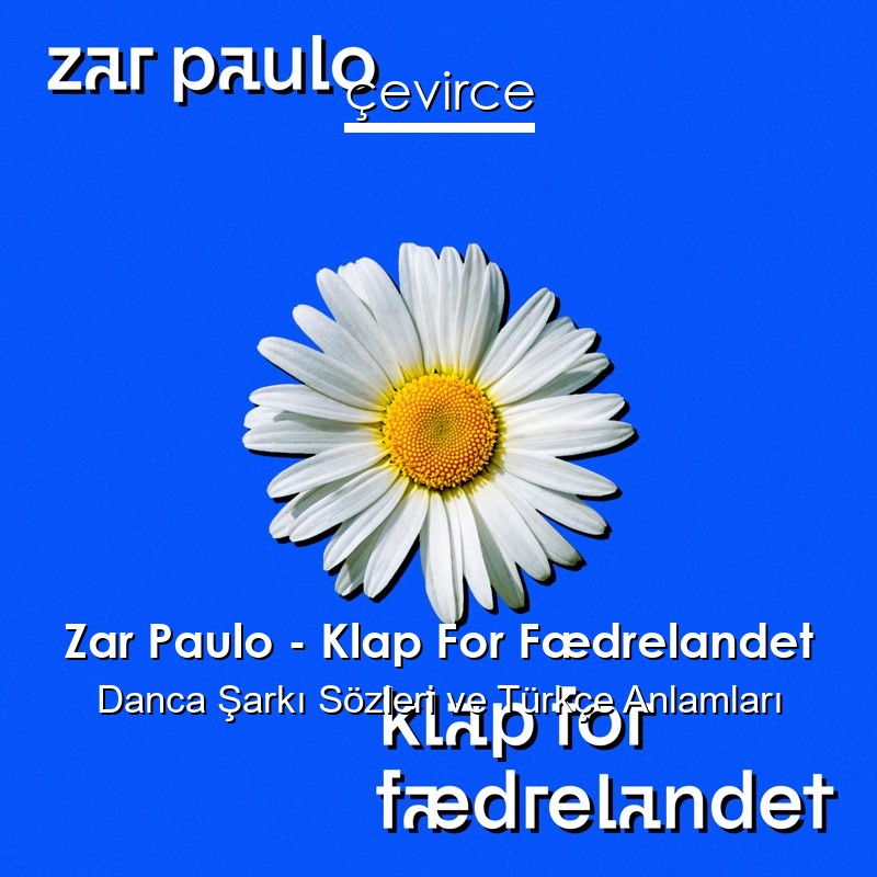 Zar Paulo – Klap For Fædrelandet Danca Şarkı Sözleri Türkçe Anlamları