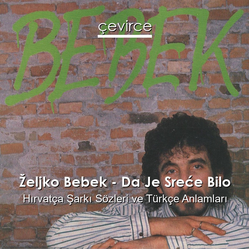 Željko Bebek – Da Je Sreće Bilo Hırvatça Şarkı Sözleri Türkçe Anlamları