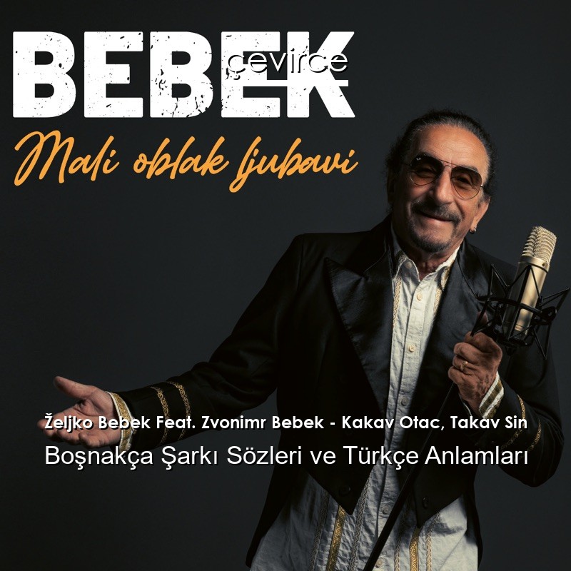 Željko Bebek Feat. Zvonimr Bebek – Kakav Otac, Takav Sin Boşnakça Şarkı Sözleri Türkçe Anlamları