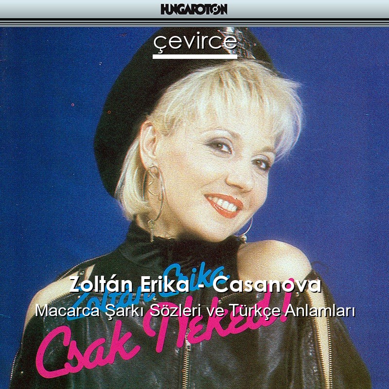 Zoltán Erika – Casanova Macarca Şarkı Sözleri Türkçe Anlamları