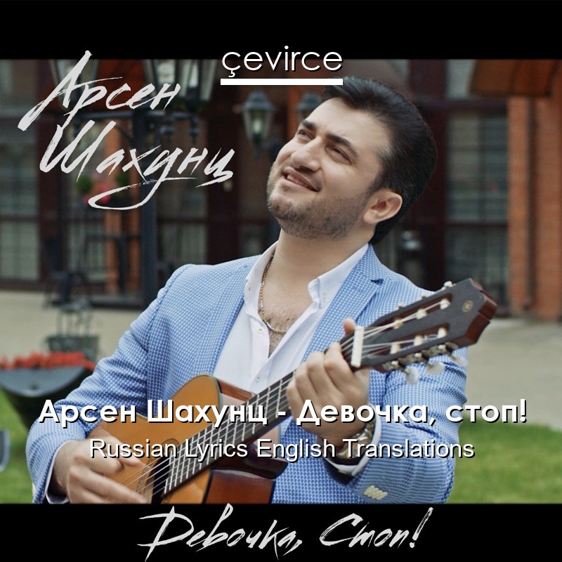 Арсен Шахунц – Девочка, стоп! Russian Lyrics English Translations