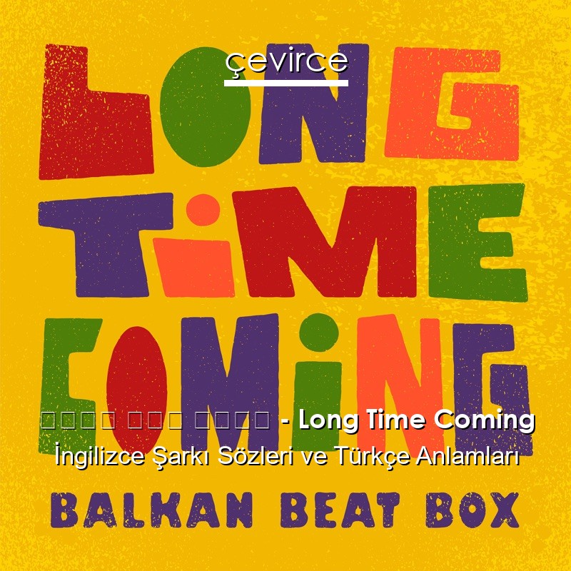 בלקן ביט בוקס – Long Time Coming İngilizce Şarkı Sözleri Türkçe Anlamları