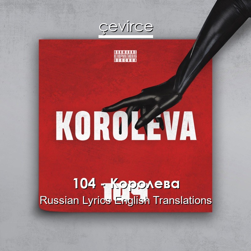 104 – Королева Russian Lyrics English Translations