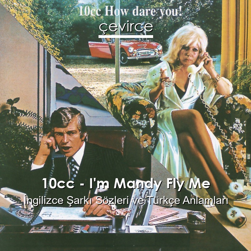 10cc – I’m Mandy Fly Me İngilizce Şarkı Sözleri Türkçe Anlamları