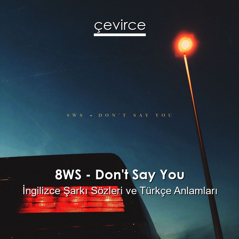 8WS – Don’t Say You İngilizce Şarkı Sözleri Türkçe Anlamları