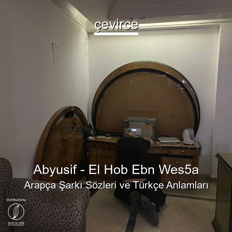 Abyusif – El Hob Ebn Wes5a Arapça Şarkı Sözleri Türkçe Anlamları
