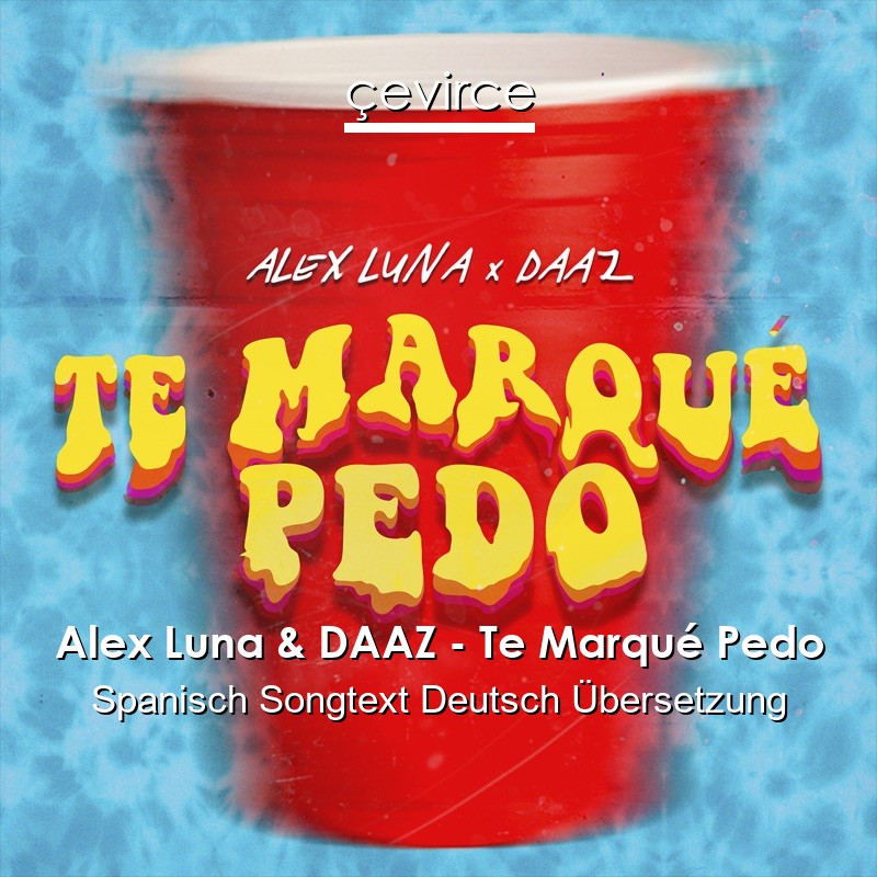 Alex Luna & DAAZ – Te Marqué Pedo Spanisch Songtext Deutsch Übersetzung