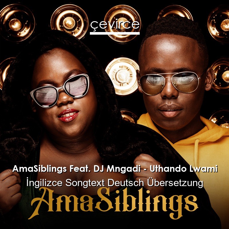 AmaSiblings Feat. DJ Mngadi – Uthando Lwami  Songtext Deutsch Übersetzung