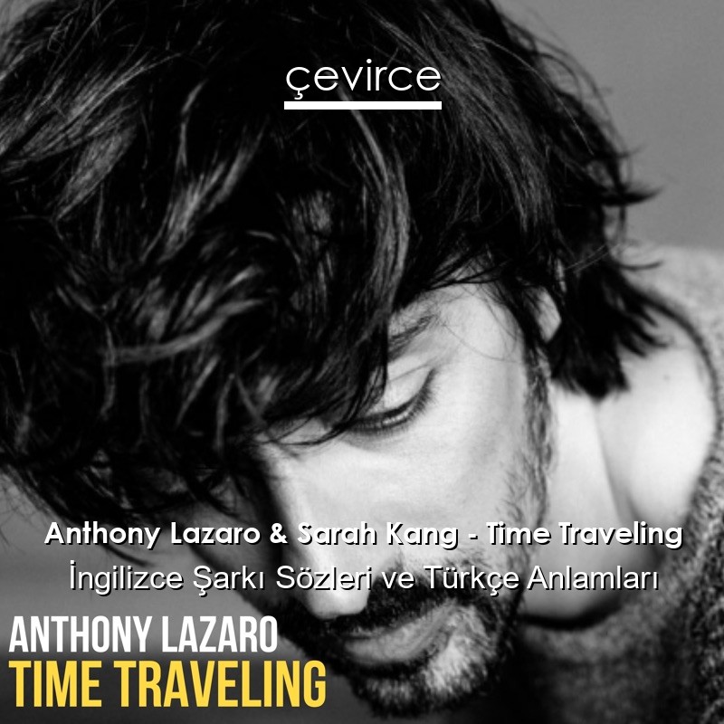 Anthony Lazaro & Sarah Kang – Time Traveling İngilizce Şarkı Sözleri Türkçe Anlamları