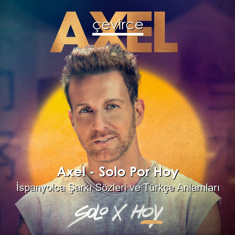Axel – Solo Por Hoy İspanyolca Şarkı Sözleri Türkçe Anlamları