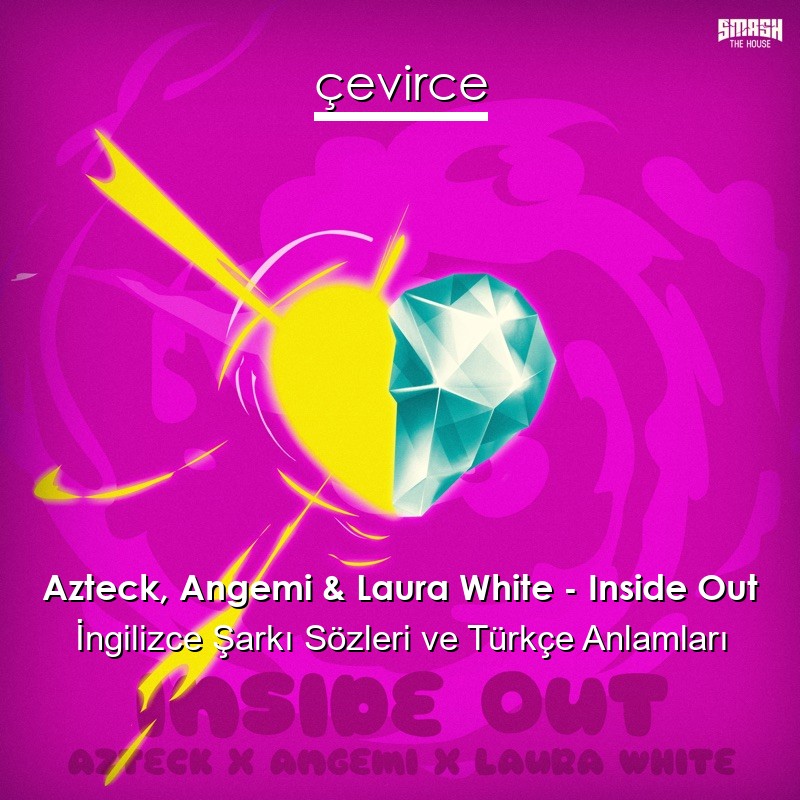 Azteck, Angemi & Laura White – Inside Out İngilizce Şarkı Sözleri Türkçe Anlamları