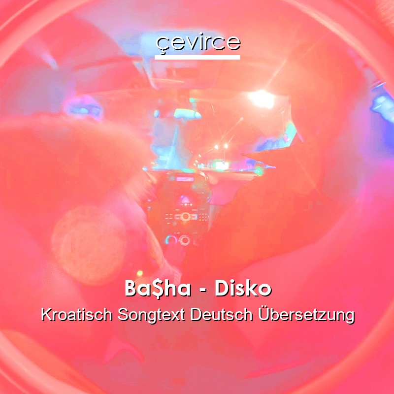 Ba$ha – Disko Kroatisch Songtext Deutsch Übersetzung