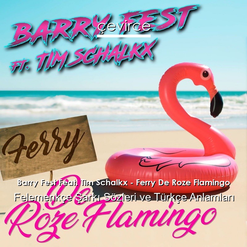 Barry Fest Feat. Tim Schalkx – Ferry De Roze Flamingo Felemenkçe Şarkı Sözleri Türkçe Anlamları