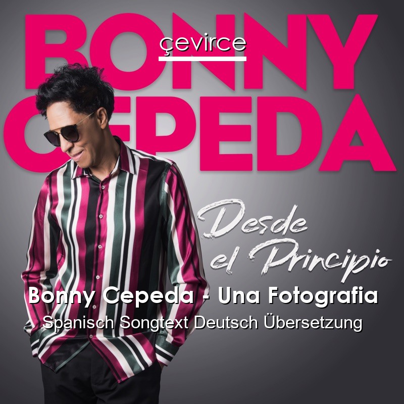 Bonny Cepeda – Una Fotografia Spanisch Songtext Deutsch Übersetzung