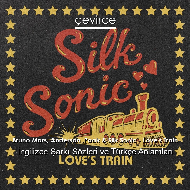 Bruno Mars, Anderson .Paak & Silk Sonic – Love’s Train İngilizce Şarkı Sözleri Türkçe Anlamları