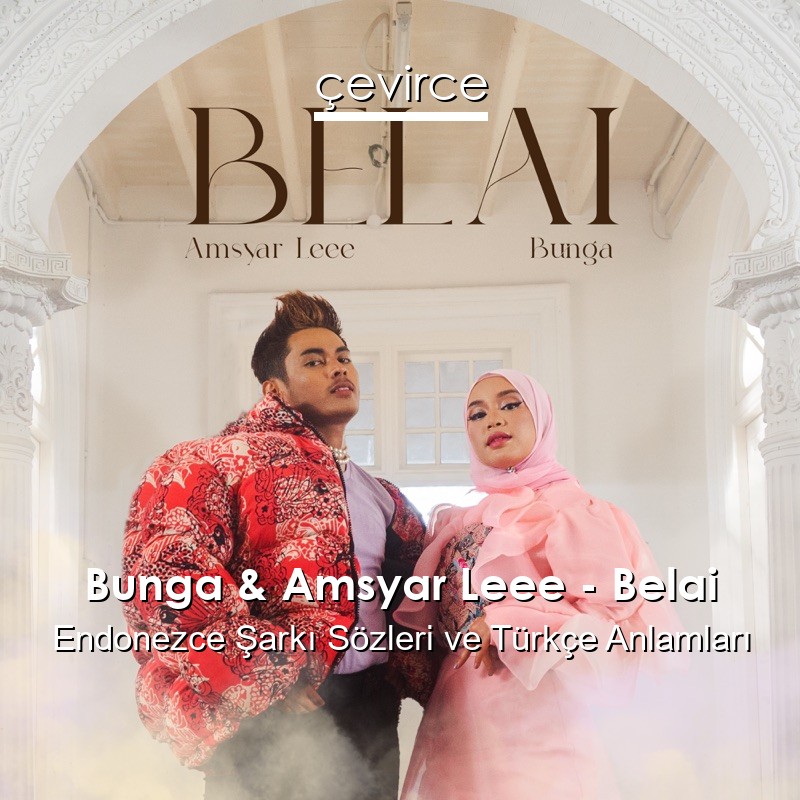 Bunga & Amsyar Leee – Belai Endonezce Şarkı Sözleri Türkçe Anlamları