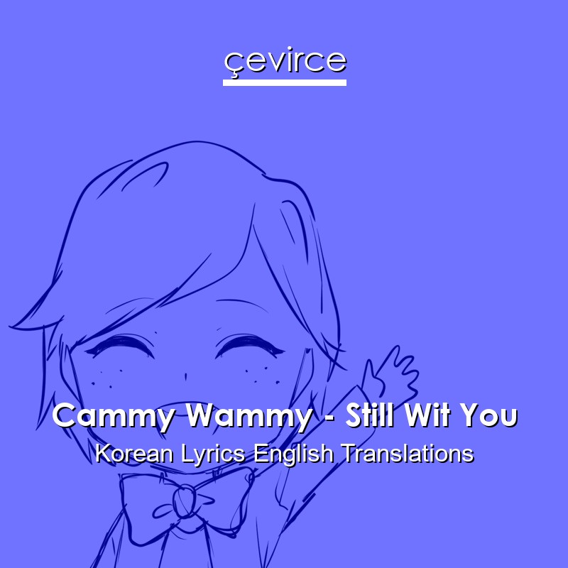 Cammy Wammy – Still Wit You Korean Lyrics English Translations
