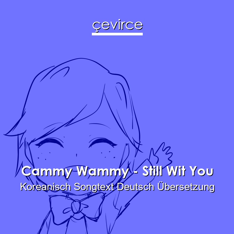 Cammy Wammy – Still Wit You Koreanisch Songtext Deutsch Übersetzung