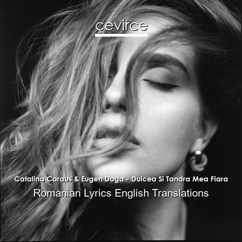 Catalina Caraus & Eugen Doga – Dulcea Si Tandra Mea Fiara Romanian Lyrics English Translations