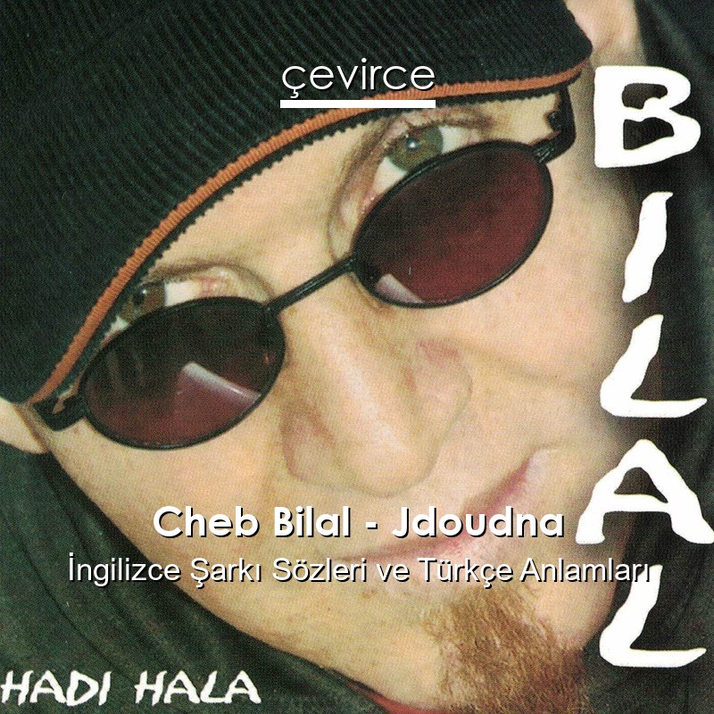 Cheb Bilal – Jdoudna İngilizce Şarkı Sözleri Türkçe Anlamları