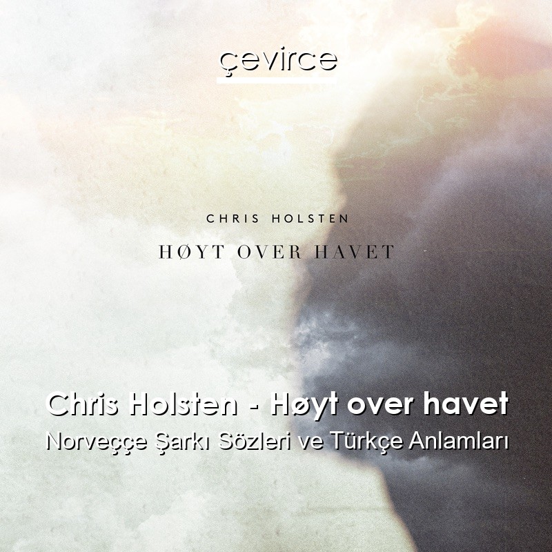 Chris Holsten – Høyt over havet Norveççe Şarkı Sözleri Türkçe Anlamları