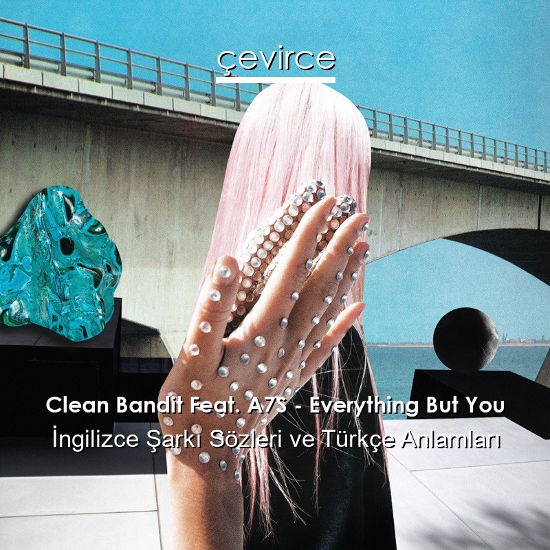 Clean Bandit Feat. A7S – Everything But You İngilizce Şarkı Sözleri Türkçe Anlamları